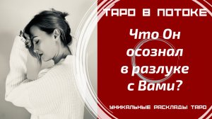 Что Он осознал в разлуке с Вами?