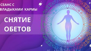 Снятие обетов. Обновление программ (Ч.3) Сеанс с Владыками кармы. Работа с Высшим Я.
