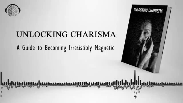 Unlocking Charisma | A Guide to Becoming Irresistibly Magnetic | Audiobook