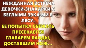 📗 Истории из жизни. Нежданная встреча девочки-знахарки с беглыми зэка-ми в лесу... Жизненные истори