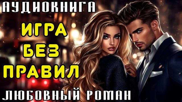 ЛЮБОВНЫЙ РОМАН: ИГРА БЕЗ ПРАВИЛ | СЛУШАТЬ АУДИОКНИГУ