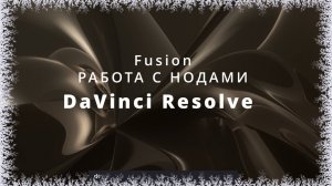 034. DaVinci Resolve. Закладка Fusion. Работа с нодами. Горячие клавиши. Наиболее часто применяемые
