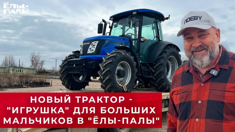 🚜 Новый трактор - "игрушка" для больших мальчиков в "ЁЛЫ-ПАЛЫ"!