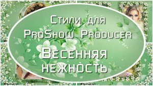 ВЕСЕННЯЯ НЕЖНОСТЬ | Стили для ProShow Producer