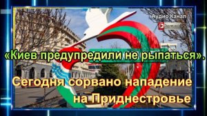 «Киев предупредили не рыпаться». Сегодня сорвано нападение на Приднестровье