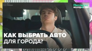 Как выбрать авто для города?|Миллион вопросов — Москва 24|Контент