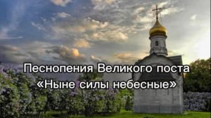 Песнопения Великого поста "Ныне силы небесные"