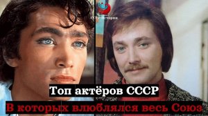 Топ актёров СССР, в которых влюблялся весь Союз!