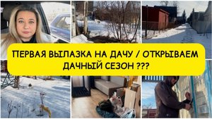 🏡 ПЕРВЫЙ ДАЧНЫЙ ВЛОГ #34: ПРОБНАЯ ВЫЛАЗКА НА ДАЧУ / ОТКРЫВАЕМ ДАЧНЫЙ СЕЗОН??? / ЧТО С ДАЧЕЙ???
