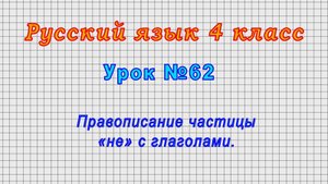 Русский язык 4 класс (Урок№62 - Правописание частицы «не» с глаголами.)