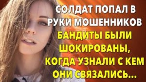 📗 Истории из жизни. Солдат попал в руки мошенников, а когда бандиты узнали с кем они связались...
