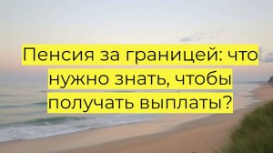 Как получать российскую пенсию за границей: виды выплат, документы и порядок оформления