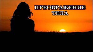 ПРЕОБРАЖЕНИЕ ТЕЛА. ТЕКУЩИЕ СИМПТОМЫ ПРЕОБРАЖЕНИЯ ТЕЛА