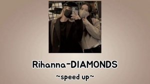 Rihanna-Diamonds (speed up)~rose😊
