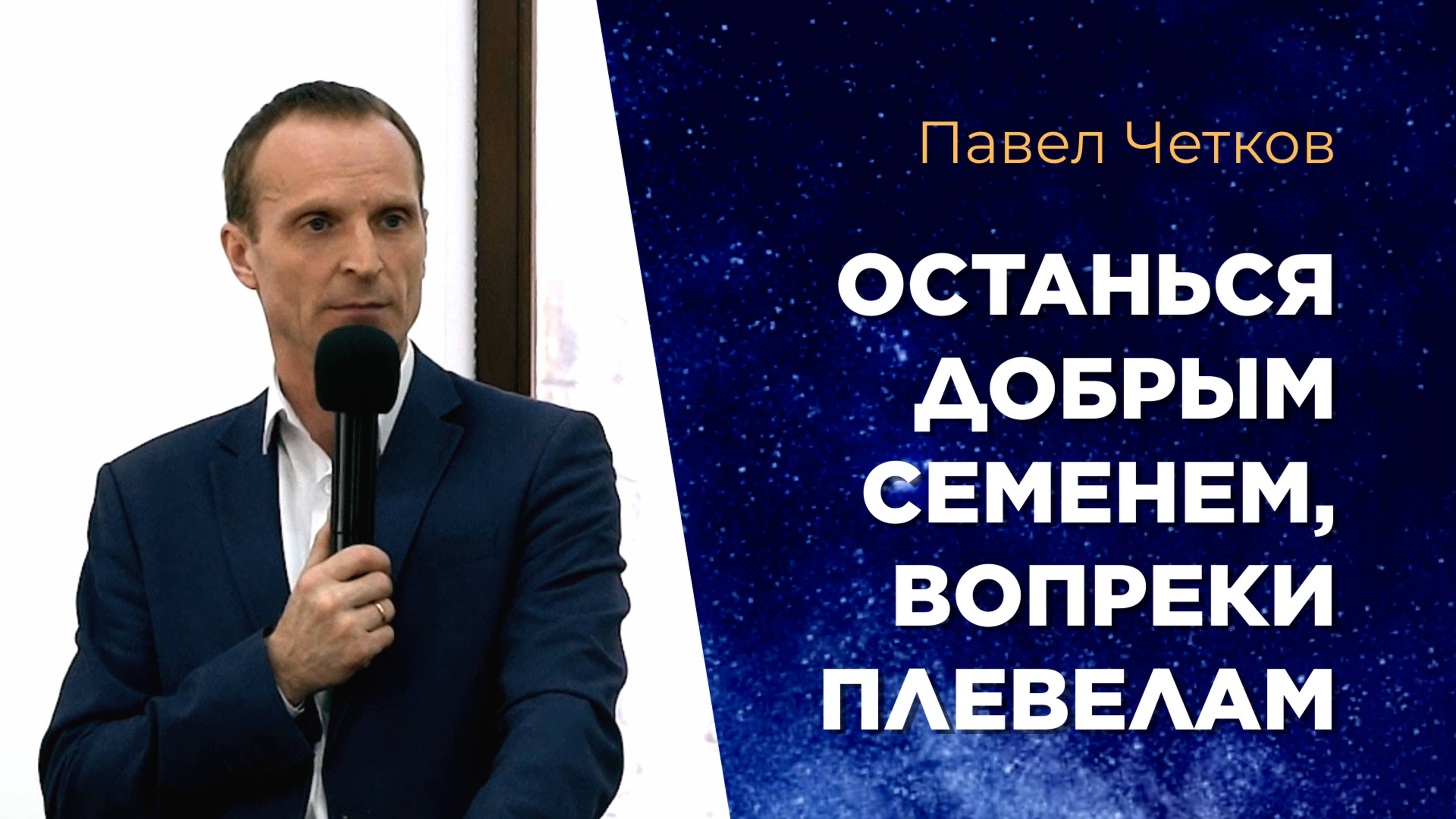 Останься добрым семенем, вопреки плевелам. Павел Четков