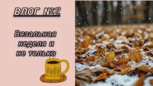 Влог №2.Вязальная неделя.