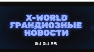 НОВОСТИ XWORLD , КОТОРЫЕ ИЗМЕНЯТ ВСЁ! от 04.04.25