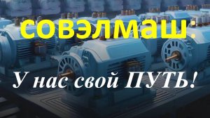 СОВЭЛМАШ: У НАС СВОЙ ПУТЬ!
