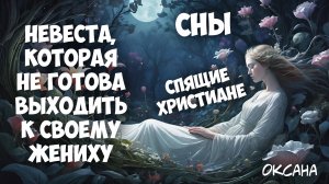 НЕВЕСТА, НЕ ГОТОВАЯ ВЫХОДИТЬ К ЖЕНИХУ. СПЯЩИЕ ХРИСТИАНЕ. СНЫ. Оксана