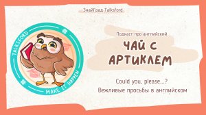Подкаст про английский «Чай с артиклем» // Выпуск 5. Could you, please...? Вежливые просьбы