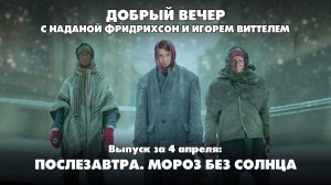 Послезавтра. Мороз без солнца |  ДОБРЫЙ ВЕЧЕР с ФРИДРИХСОН и ВИТТЕЛЕМ | 04.04.2025