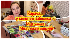 Караулу меня все заболели/Подготовка к дачному сезону/Много семян петунии/Что я купила для посева