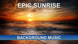 Epic Sunrise (Background Music)