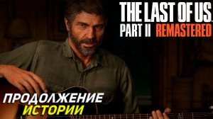 ПРОДОЛЖЕНИЕ ИСТОРИИ ➤ The Last of Us Part 2 Remastered
