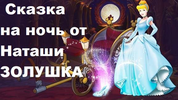 Сказки на ночь от Наташи. Сказка ЗОЛУШКА