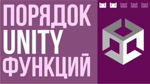 Порядок выполнения Unity функций в подробностях