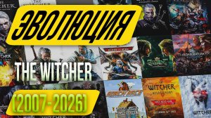 ЭВОЛЮЦИЯ ИГРЫ THE WITCHER Games (2007-2026)