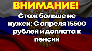 С апреля 15500 рублей и доплата к пенсии: стаж больше не нужен, учтут только эти 3 критерия