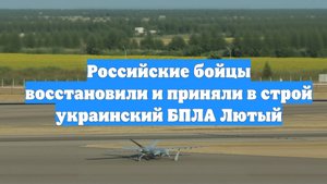 Российские бойцы восстановили и приняли в строй украинский БПЛА Лютый