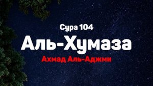 Сура 104 Аль-Хумаза - Ахмад Аль-Аджми