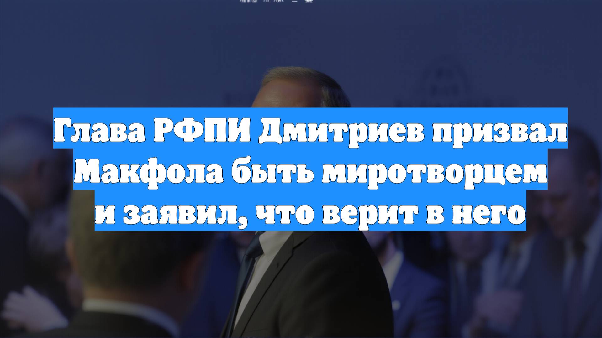 Глава РФПИ Дмитриев призвал Макфола быть миротворцем и заявил, что верит в него