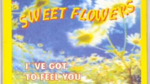 Sweet Flowers - I' Ve Got to feel you