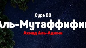 Сура 83 Аль-Мутаффифин - Ахмад Аль-Аджми