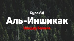 Сура 84 Аль-Иншикак - Бандар Балила