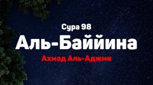 Сура 98 Аль-Баййина - Ахмад Аль-Аджми