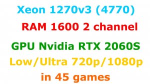 Xeon 1270 v3 (i7 4770)  + RTX 2060 Super High (Ultra) settings 720p/1080p in 45 Games
