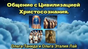 Общение с цивилизацией ХристоСознания. 04.04.2025.Ольга-Танида и Ольга-Эталия Лай