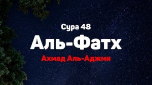Сура 48 Аль-Фатх - Ахмад Аль-Аджми