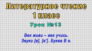 Литературное чтение 1 класс (Урок№13 - Век живи – век учись. Звуки [в], [в’]. Буква В в.)
