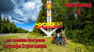 ВелоПоход по землям Вогулов и графа Строганова. Первая серия. ЧУСОВОЙ I ЛЫСЬВА