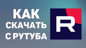 Как скачать видео с Рутуба. Пошаговая инструкция о Rutube для начинающих