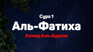 Сура 1 Аль-Фатиха - Ахмад Аль-Аджми