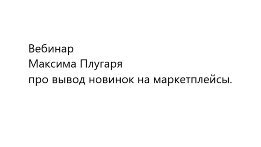 Вебинар Максима Плугаря про вывод новинок на маркетплейсы.