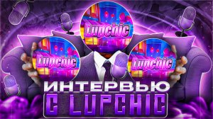 ИНТЕРВЬЮ с LUPCHIC / интервью