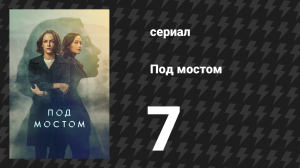 Под мостом 7 серия (сериал, 2024)