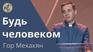 Будь человеком / Гор Мехакян / 06.04.24